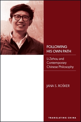 Following His Own Path: Li Zehou and Contemporary Chinese Philosophy - Rosker, Jana S.