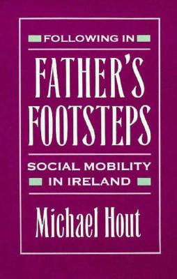 Following in Father's Footsteps: Social Mobility in Ireland - Hout, Michael