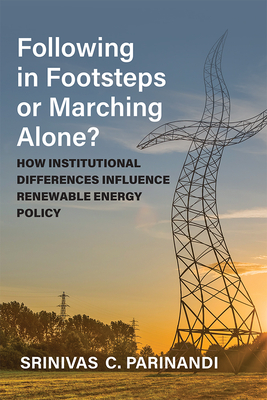 Following in Footsteps or Marching Alone?: How Institutional Differences Influence Renewable Energy Policy - Parinandi, Srinivas