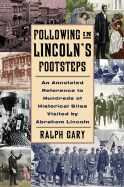 Following in Lincoln's Footsteps: A Complete Annotated Reference to Hundreds of Historical Sites Visited by Abraham Lincoln