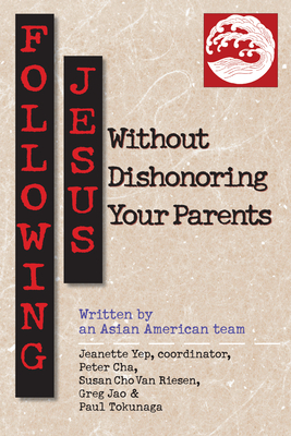 Following Jesus Without Dishonoring Your Parents - Yep, Jeanette (Editor), and Cha, Peter (Editor), and Van Riesen, Susan Cho (Editor)