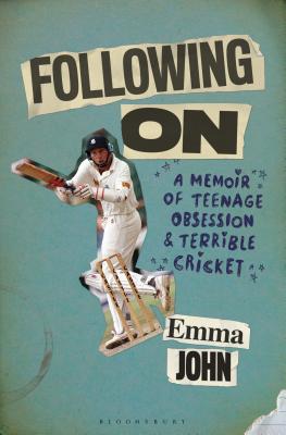 Following On: A Memoir of Teenage Obsession and Terrible Cricket - John, Emma