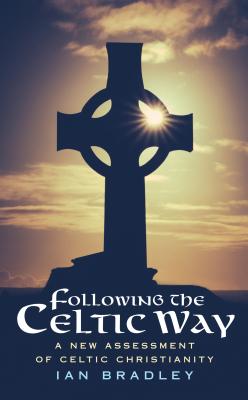 Following The Celtic Way: A New Assessment of Celtic Christianity - Bradley, Ian