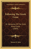 Following the Greek Cross: Or Memories of the Sixth Army Corps (1894)