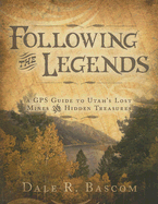 Following the Legends: A GPS Guide to Utah's Lost Mines and Hidden Treasures - Bascom, Dale R