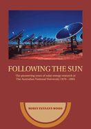 Following the Sun: the Pioneering Years of Solar Energy Research at the Australian National University 1970-2005