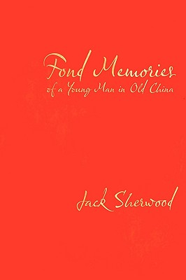 Fond Memories of a Young Man in Old China - Sherwood, Jack