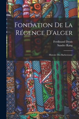 Fondation de La Regence D'Alger: Histoire Des Barberousse - Rang, Sander, and Denis, Ferdinand