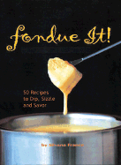 Fondue It!: 50 Recipes to Dip, Sizzle and Savor - Franco, Silvana