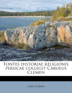 Fontes Historiae Religionis Persicae Collegit Carolus Clemen