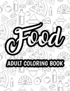 Food Adult Coloring Book: Relaxing Coloring Activity Pages For Adults, Stress-Relieving Food Illustrations And Designs To Color