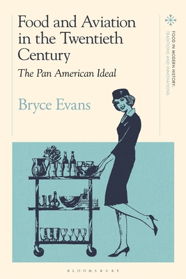 Food and Aviation in the Twentieth Century: The Pan American Ideal - Evans, Bryce, and Bentley, Amy (Editor), and Scholliers, Peter (Editor)