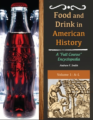 Food and Drink in American History: A "Full Course" Encyclopedia [3 volumes] - Smith, Andrew F.