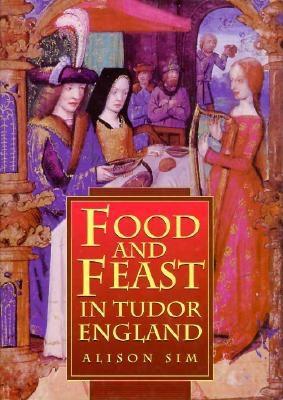 Food and Feast in Tudor England - Sim, Alison
