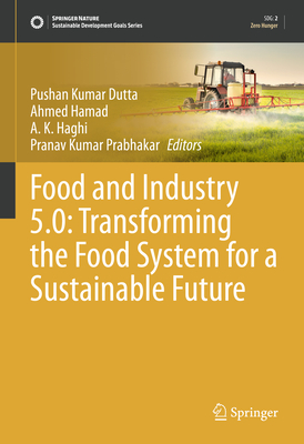 Food and Industry 5.0: Transforming the Food System for a Sustainable Future - Dutta, Pushan Kumar (Editor), and Hamad, Ahmed (Editor), and Haghi, A K (Editor)