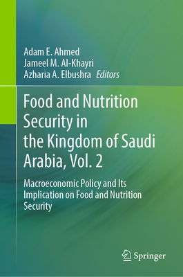 Food and Nutrition Security in the Kingdom of Saudi Arabia, Vol. 2: Macroeconomic Policy and Its Implication on Food and Nutrition Security - Ahmed, Adam E. (Editor), and Al-Khayri, Jameel M. (Editor), and Elbushra, Azharia A. (Editor)