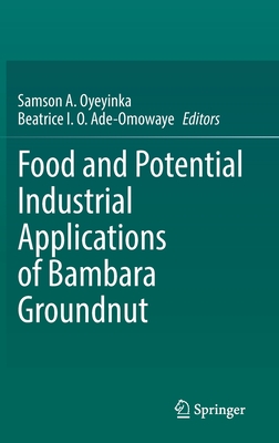 Food and Potential Industrial Applications of Bambara Groundnut - Oyeyinka, Samson A (Editor), and Ade-Omowaye, Beatrice I O (Editor)