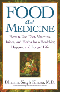 Food as Medicine: How to Use Diet, Vitamins, Juices, and Herbs for a Healthier, Happier, and Longer Life - Singh Khalsa, Dharma, M.D.