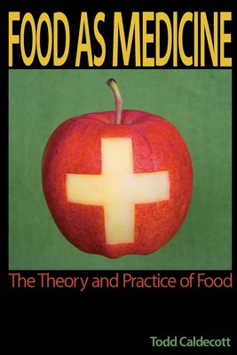 Food as Medicine: The Theory and Practice of Food - Caldecott, Todd