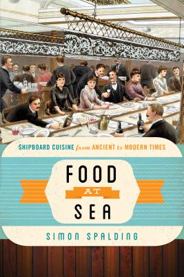 Food at Sea: Shipboard Cuisine from Ancient to Modern Times - Spalding, Simon