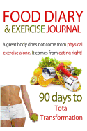 Food Diary & Exercise Journal: 90 Days to Total Transformation: Food & Exercise Journal for Recording Healthy Eating & Exercise for Weight Loss & Optimum Health