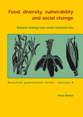 Food, Diversity, Vulnerability and Social Change: Research Findings from Insular Southeast Asia - Niehof, Anke