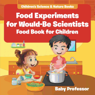 Food Experiments for Would-Be Scientists: Food Book for Children Children's Science & Nature Books