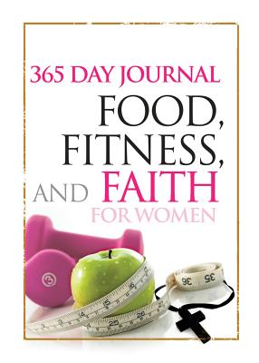 Food, Fitness, and Faith: 365 Day Journal for Women - Freeman-Smith