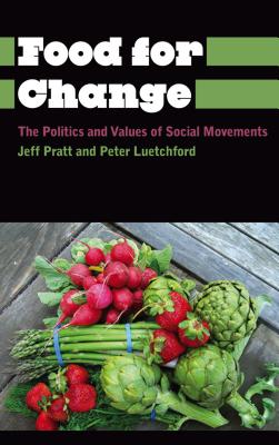 Food for Change: The Politics and Values of Social Movements - Pratt, Jeff, and Luetchford, Peter