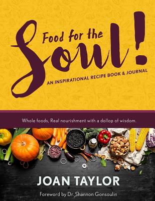 Food for the Soul: An Inspirational Recipe Book & Journal - Taylor, Joan, and Gonsoulin, Dr Shannon (Foreword by)