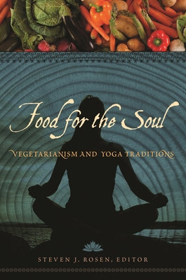 Food for the Soul: Vegetarianism and Yoga Traditions - Rosen, Steven