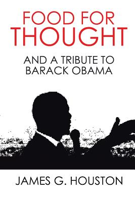 Food for Thought: And a Tribute to Barack Obama - Houston, James G