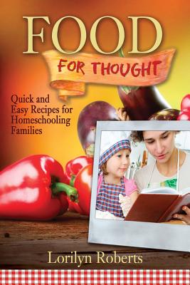 Food For Thought: Quick and Easy Recipes for Homeschooling Families - Roberts, Lorilyn