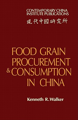 Food Grain Procurement and Consumption in China - Walker, Kenneth R.
