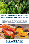 Food Guide For Reversing Type 2 Diabetes and Prediabetes: 10 LIFE-THREATENING Foods All Diabetics MUST Avoid - The Top 30 Healthy And Delicious Foods To Enjoy - 10 Magical Superfoods To Reverse Type 2 Diabetes