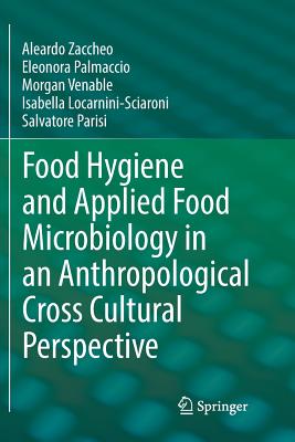 Food Hygiene and Applied Food Microbiology in an Anthropological Cross Cultural Perspective - Zaccheo, Aleardo, and Palmaccio, Eleonora, and Venable, Morgan