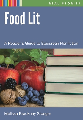 Food Lit: A Reader's Guide to Epicurean Nonfiction - Stoeger, Melissa