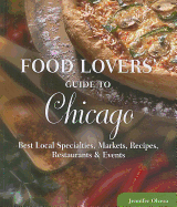 Food Lovers' Guide to Chicago: Best Local Specialties, Markets, Recipes, Restaurants, & Events