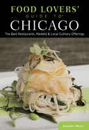 Food Lovers' Guide To(r) Chicago: The Best Restaurants, Markets & Local Culinary Offerings