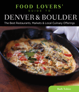 Food Lovers' Guide To(r) Denver & Boulder: The Best Restaurants, Markets & Local Culinary Offerings