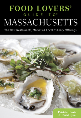 Food Lovers' Guide To(r) Massachusetts: The Best Restaurants, Markets & Local Culinary Offerings - Harris, Patricia, Ma, PhD, MB, and Lyon, David, Rabbi