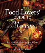 Food Lovers' Guide To(r) Montana: Best Local Specialties, Markets, Recipes, Restaurants, and Events