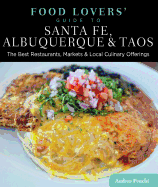 Food Lovers' Guide To(r) Santa Fe, Albuquerque & Taos: The Best Restaurants, Markets & Local Culinary Offerings