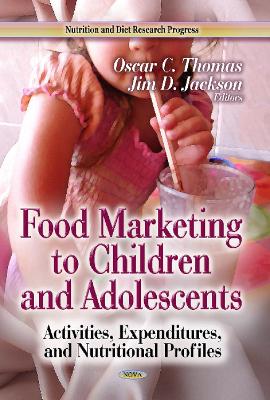 Food Marketing to Children & Adolescents: Activities, Expenditures & Nutritional Profiles - Thomas, Oscar C (Editor), and Jackson, Jim D (Editor)