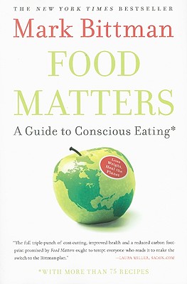 Food Matters: A Guide to Conscious Eating with More Than 75 Recipes - Bittman, Mark
