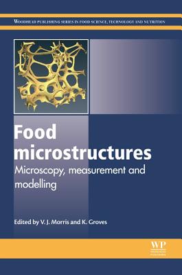 Food Microstructures: Microscopy, Measurement and Modelling - Morris, Vic (Editor), and Groves, Kathy (Editor)