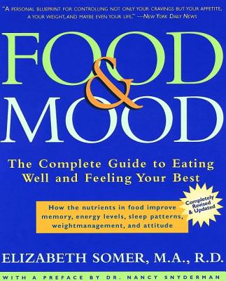 Food & Mood: The Complete Guide to Eating Well and Feeling Your Best - Somer, Elizabeth, R.D., M.A., and Snyderman, Nancy (Preface by)