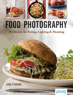 Food Photography: Pro Secrets for Styling, Lighting & Shooting