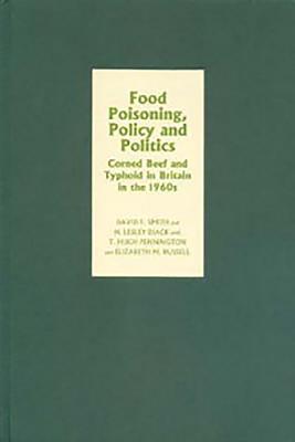 Food Poisoning, Policy and Politics: Corned Beef and Typhoid in Britain in the 1960s - Smith, David F, and Diack, H Lesley, and Pennington, T Hugh
