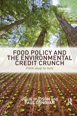Food Policy and the Environmental Credit Crunch: From Soup to Nuts - Hudson, Julie, and Donovan, Paul